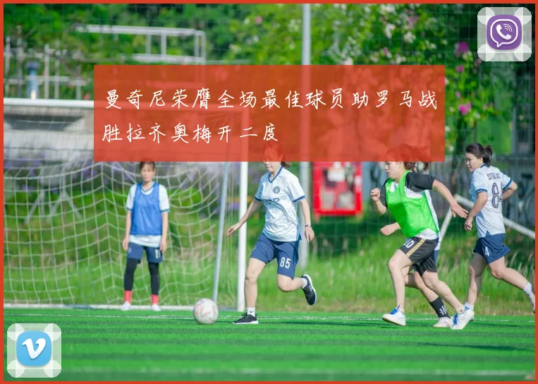 曼奇尼荣膺全场最佳球员助罗马战胜拉齐奥梅开二度